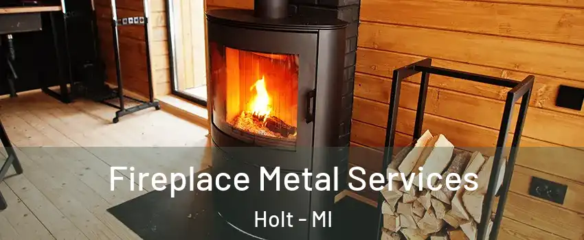 Fireplace Metal Services Holt - MI