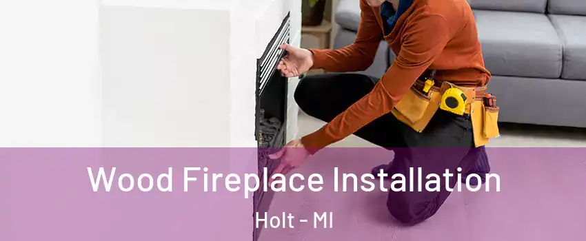  Wood Fireplace Installation Holt - MI
